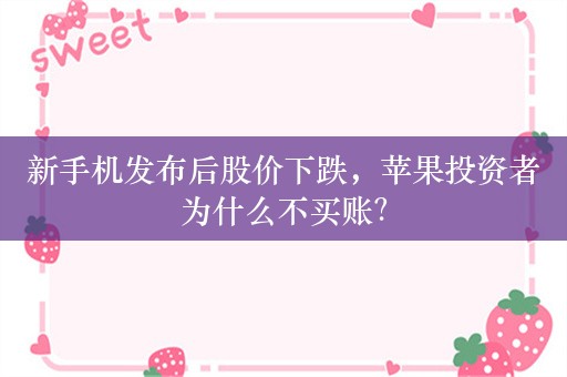 新手机发布后股价下跌，苹果投资者为什么不买账？