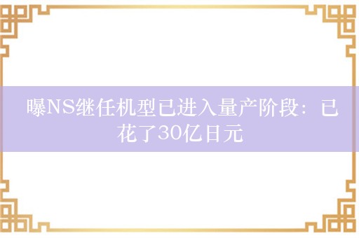  曝NS继任机型已进入量产阶段：已花了30亿日元