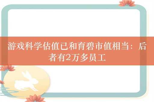 游戏科学估值已和育碧市值相当：后者有2万多员工