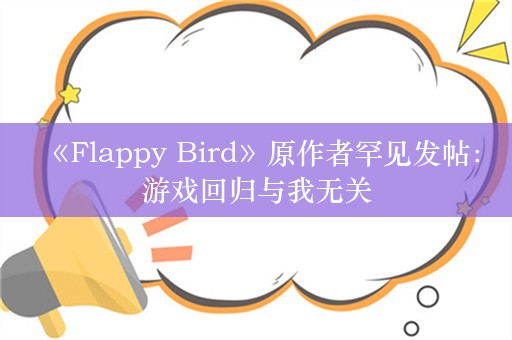  《Flappy Bird》原作者罕见发帖：游戏回归与我无关