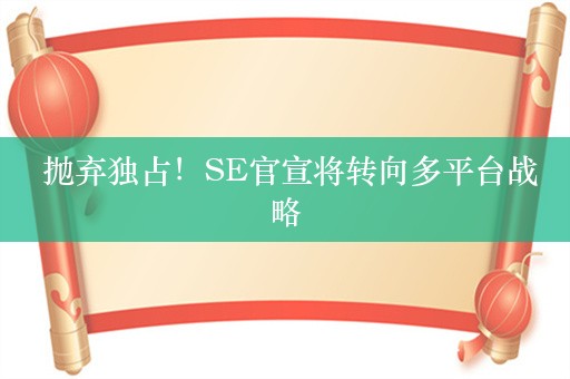  抛弃独占！SE官宣将转向多平台战略