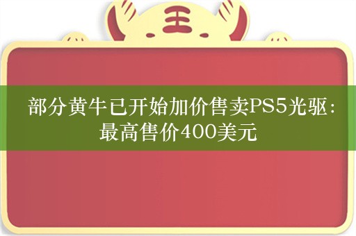  部分黄牛已开始加价售卖PS5光驱：最高售价400美元