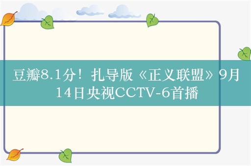 豆瓣8.1分！扎导版《正义联盟》9月14日央视CCTV-6首播