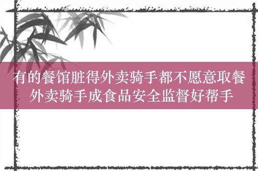 有的餐馆脏得外卖骑手都不愿意取餐 外卖骑手成食品安全监督好帮手