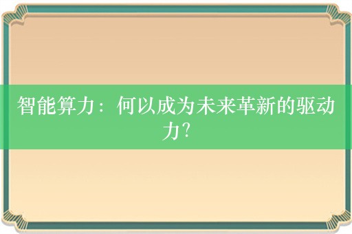 智能算力：何以成为未来革新的驱动力？