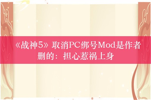  《战神5》取消PC绑号Mod是作者删的：担心惹祸上身