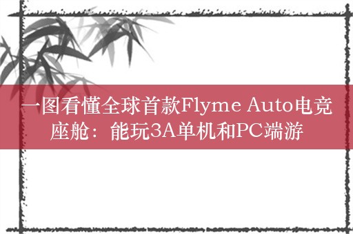 一图看懂全球首款Flyme Auto电竞座舱：能玩3A单机和PC端游