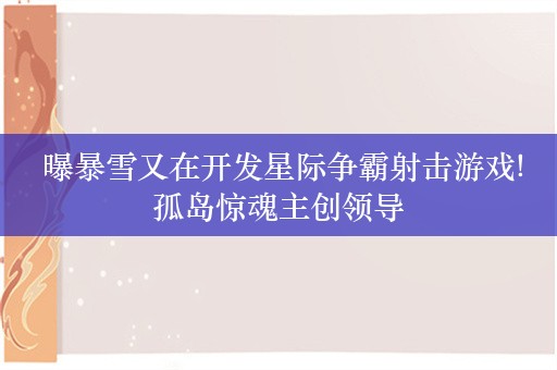  曝暴雪又在开发星际争霸射击游戏!孤岛惊魂主创领导