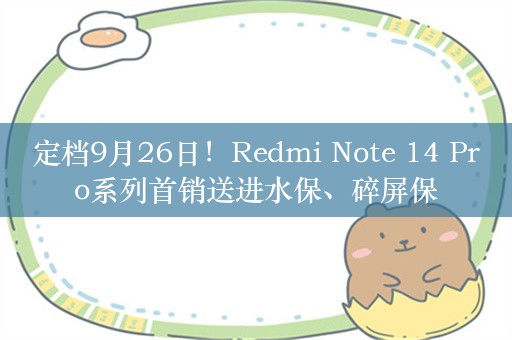 定档9月26日！Redmi Note 14 Pro系列首销送进水保、碎屏保