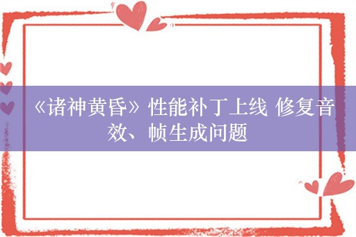  《诸神黄昏》性能补丁上线 修复音效、帧生成问题