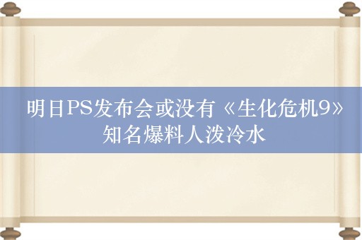  明日PS发布会或没有《生化危机9》 知名爆料人泼冷水