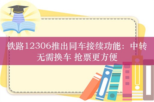 铁路12306推出同车接续功能：中转无需换车 抢票更方便