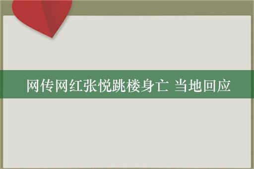 网传网红张悦跳楼身亡 当地回应