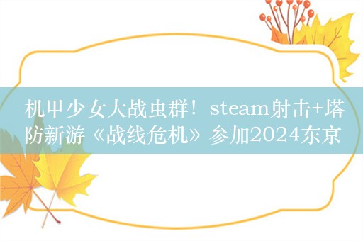  机甲少女大战虫群！steam射击+塔防新游《战线危机》参加2024东京游戏展