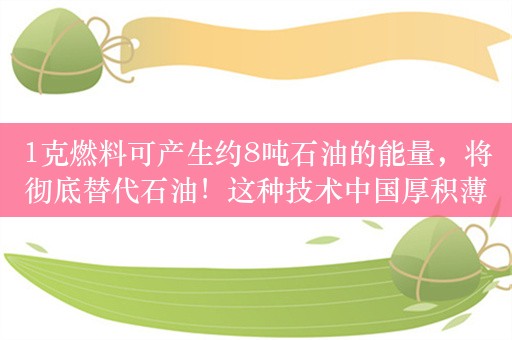 1克燃料可产生约8吨石油的能量，将彻底替代石油！这种技术中国厚积薄发