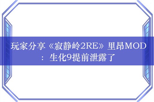  玩家分享《寂静岭2RE》里昂MOD：生化9提前泄露了