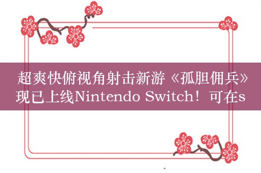  超爽快俯视角射击新游《孤胆佣兵》现已上线Nintendo Switch！可在steam免费试玩