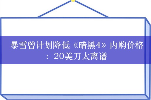  暴雪曾计划降低《暗黑4》内购价格：20美刀太离谱