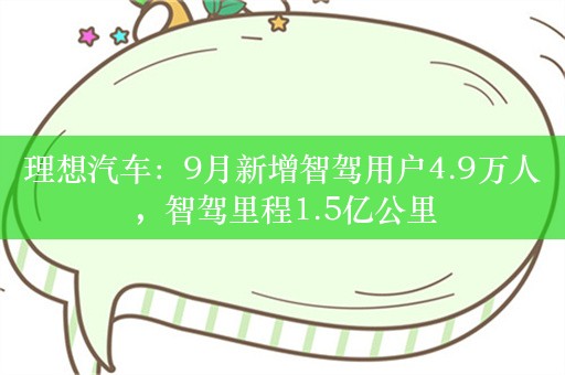 理想汽车：9月新增智驾用户4.9万人，智驾里程1.5亿公里