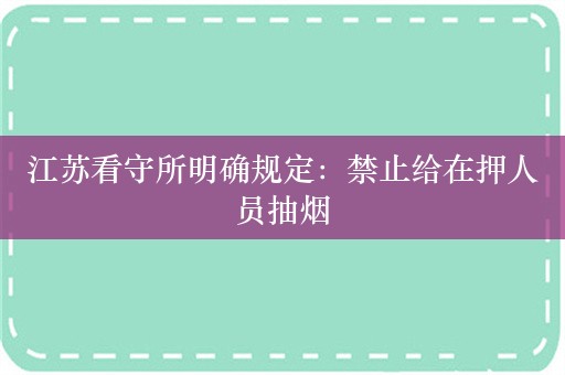 江苏看守所明确规定：禁止给在押人员抽烟