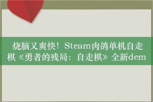  烧脑又爽快！Steam肉鸽单机自走棋《勇者的残局：自走棋》全新demo上线！