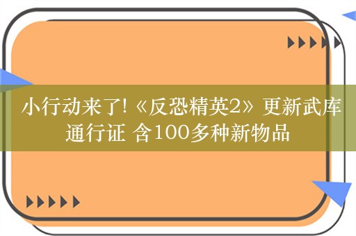  小行动来了!《反恐精英2》更新武库通行证 含100多种新物品