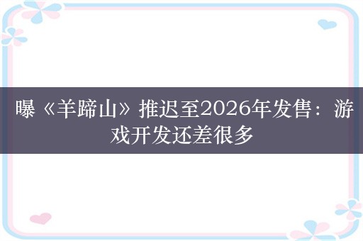  曝《羊蹄山》推迟至2026年发售：游戏开发还差很多