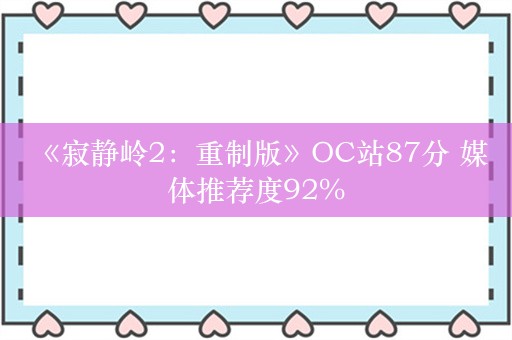  《寂静岭2：重制版》OC站87分 媒体推荐度92%