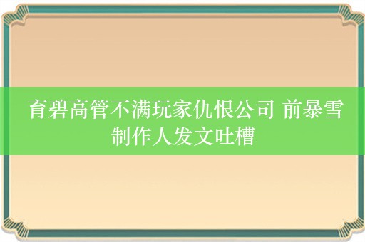  育碧高管不满玩家仇恨公司 前暴雪制作人发文吐槽