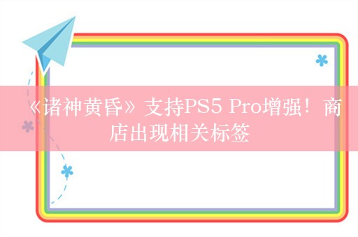  《诸神黄昏》支持PS5 Pro增强！商店出现相关标签