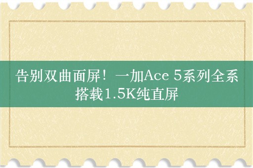 告别双曲面屏！一加Ace 5系列全系搭载1.5K纯直屏