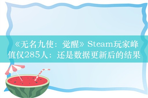  《无名九使：觉醒》Steam玩家峰值仅285人：还是数据更新后的结果