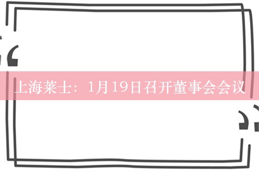 上海莱士：1月19日召开董事会会议