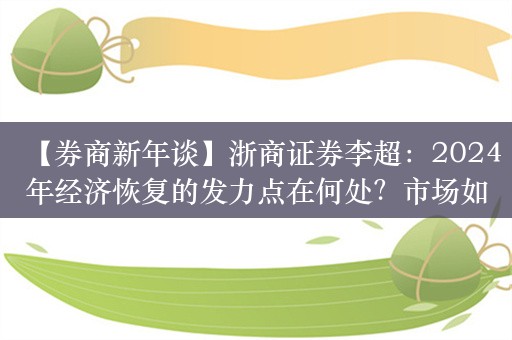 【券商新年谈】浙商证券李超：2024年经济恢复的发力点在何处？市场如何破局？