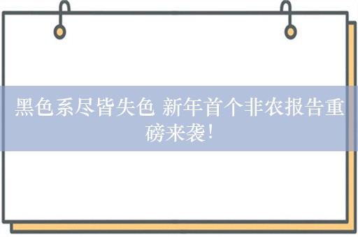 黑色系尽皆失色 新年首个非农报告重磅来袭！