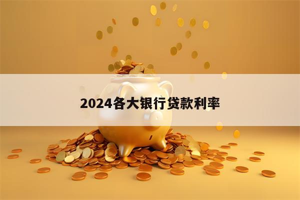 2024各大银行贷款利率