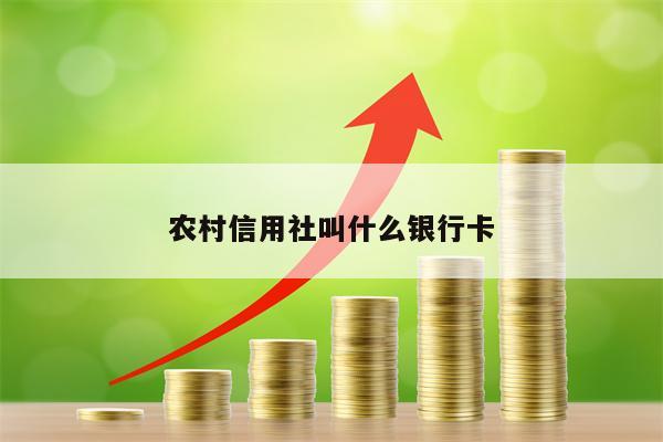 农村信用社叫什么银行卡