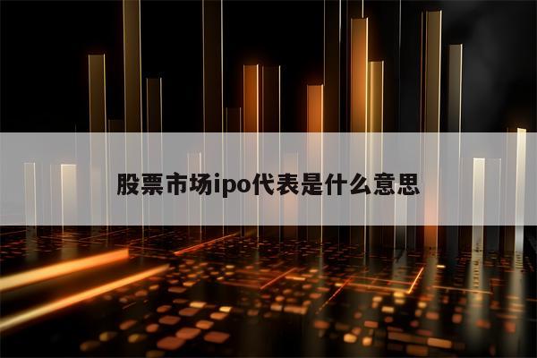 股票市场ipo代表是什么意思