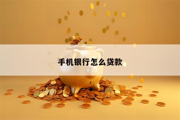 手机银行怎么贷款