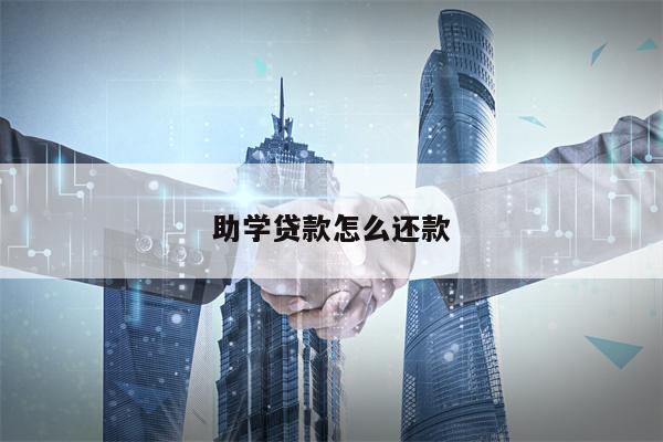 助学贷款怎么还款