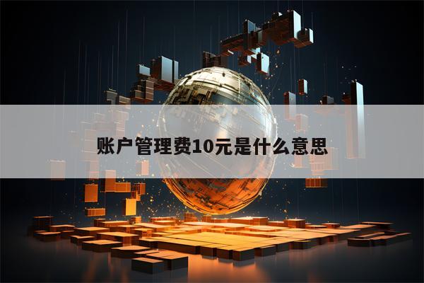 账户管理费10元是什么意思