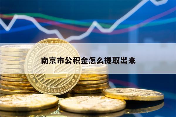 南京市公积金怎么提取出来