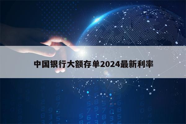 中国银行大额存单2024最新利率