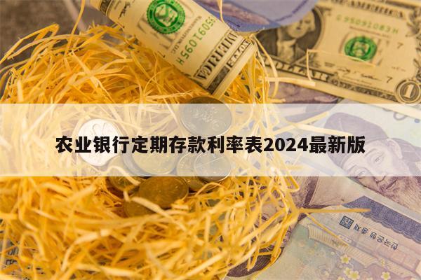 农业银行定期存款利率表2024最新版