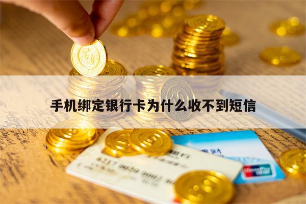 手机绑定银行卡为什么收不到短信