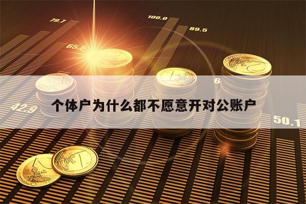 个体户为什么都不愿意开对公账户