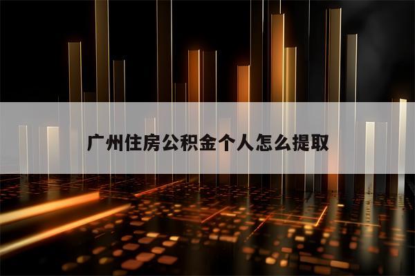 广州住房公积金个人怎么提取