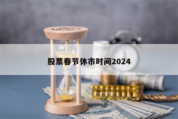 股票春节休市时间2024