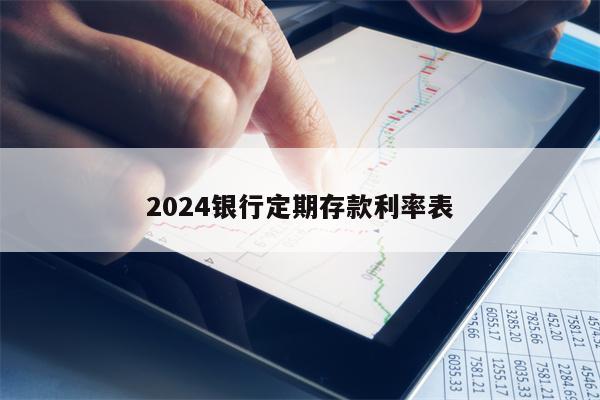 2024银行定期存款利率表